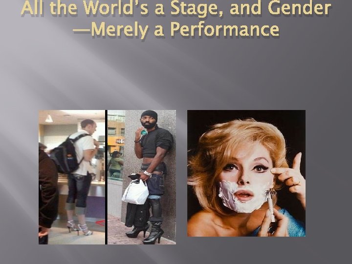 All the World’s a Stage, and Gender —Merely a Performance 