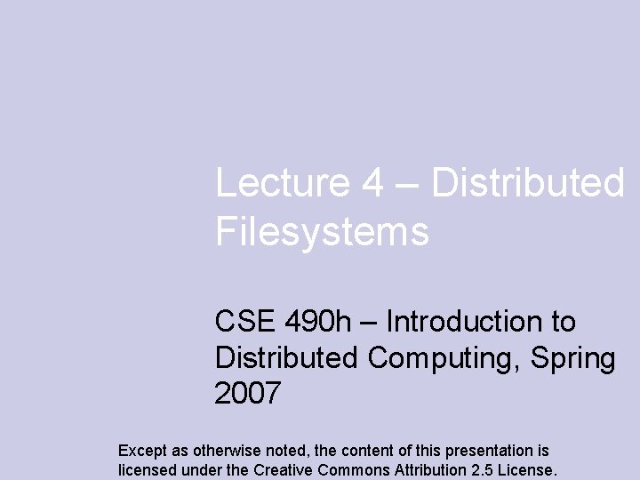 Lecture 4 – Distributed Filesystems CSE 490 h – Introduction to Distributed Computing, Spring