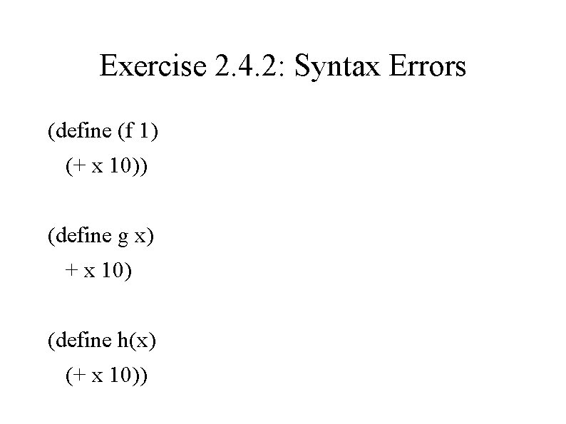 Exercise 2. 4. 2: Syntax Errors (define (f 1) (+ x 10)) (define g