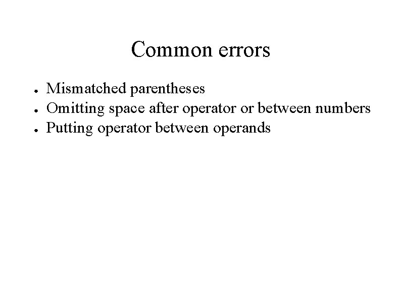 Common errors ● ● ● Mismatched parentheses Omitting space after operator or between numbers