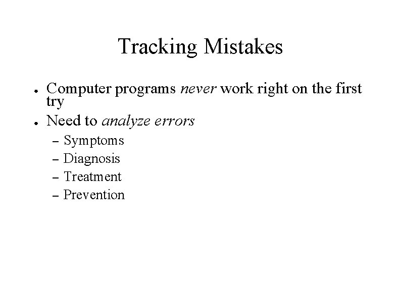 Tracking Mistakes ● ● Computer programs never work right on the first try Need