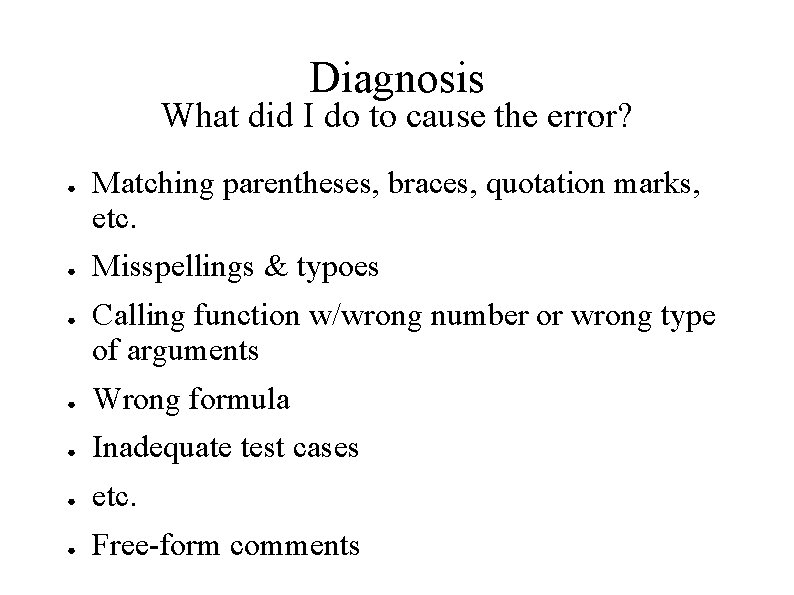 Diagnosis What did I do to cause the error? ● ● ● Matching parentheses,