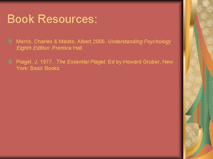 Book Resources: Morris, Charles & Maisto, Albert. 2006. Understanding Psychology Eighth Edition: Prentice Hall