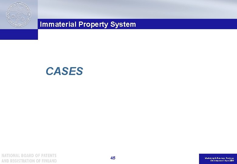 Immaterial Property System CASES 45 Marketing & Business Services Olli Ilmarinen / April 2006