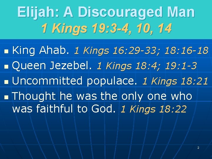 Elijah: A Discouraged Man 1 Kings 19: 3 -4, 10, 14 King Ahab. 1 Elijah: A Discouraged Man 1 Kings 19: 3 -4, 10, 14 King Ahab. 1