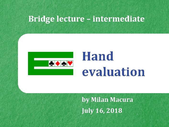 Bridge lecture – intermediate Hand evaluation by Milan Macura July 16, 2018 