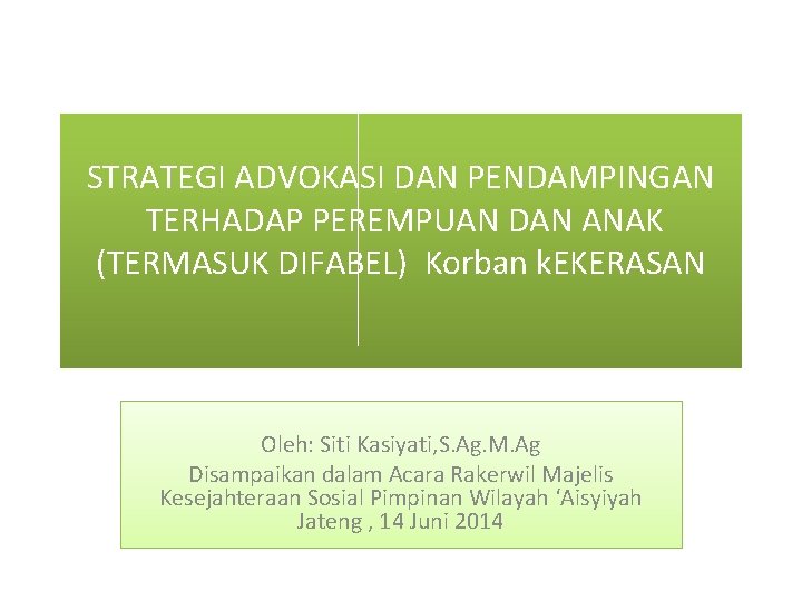 STRATEGI ADVOKASI DAN PENDAMPINGAN TERHADAP PEREMPUAN DAN ANAK (TERMASUK DIFABEL) Korban k. EKERASAN Oleh: