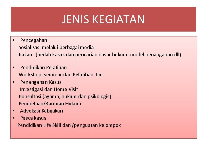 JENIS KEGIATAN • Pencegahan Sosialisasi melalui berbagai media Kajian (bedah kasus dan pencarian dasar