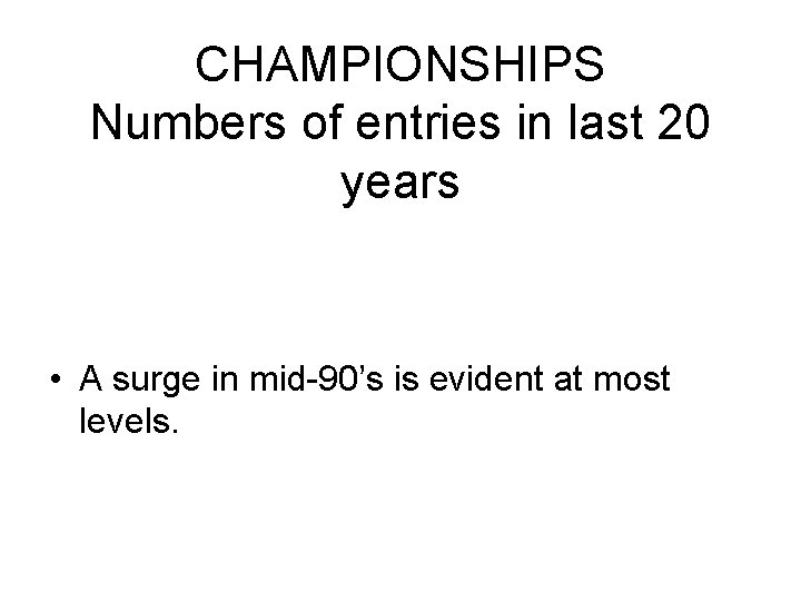 CHAMPIONSHIPS Numbers of entries in last 20 years • A surge in mid-90’s is