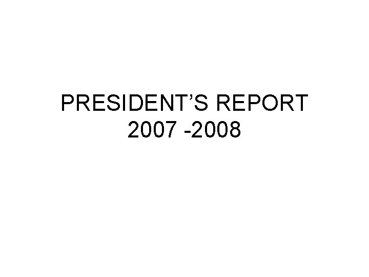 PRESIDENT’S REPORT 2007 -2008 