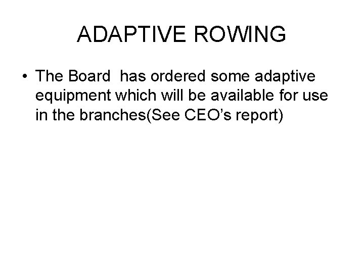 ADAPTIVE ROWING • The Board has ordered some adaptive equipment which will be available