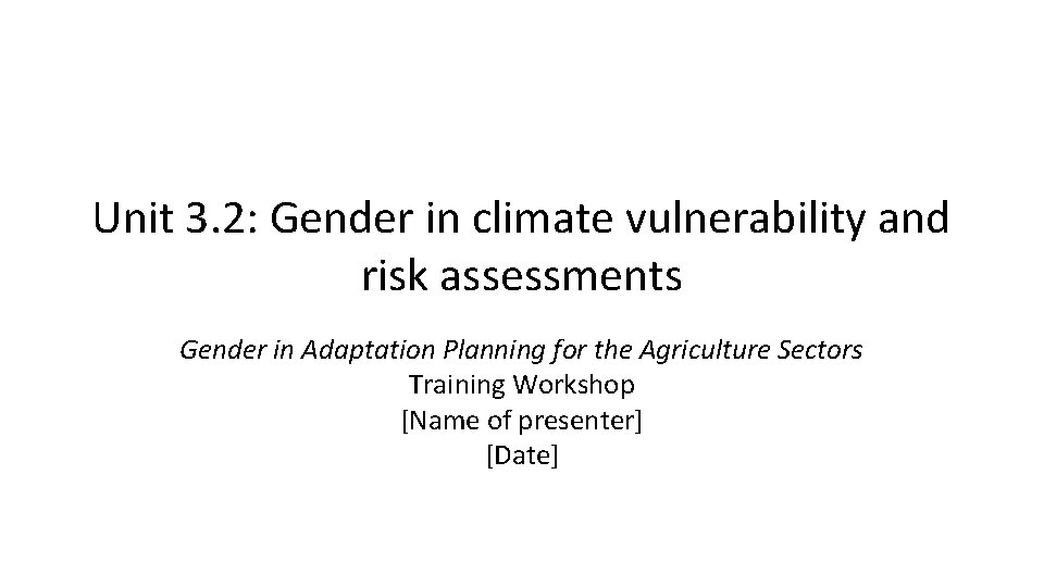 Unit 3. 2: Gender in climate vulnerability and risk assessments Gender in Adaptation Planning