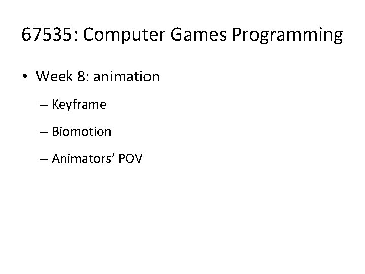 67535: Computer Games Programming • Week 8: animation – Keyframe – Biomotion – Animators’ 67535: Computer Games Programming • Week 8: animation – Keyframe – Biomotion – Animators’