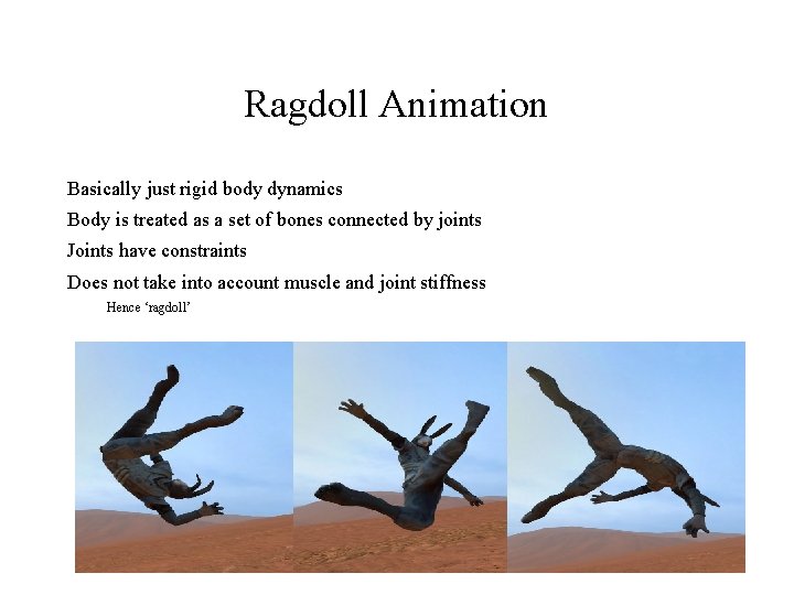 Ragdoll Animation Basically just rigid body dynamics Body is treated as a set of Ragdoll Animation Basically just rigid body dynamics Body is treated as a set of