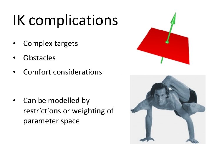 IK complications • Complex targets • Obstacles • Comfort considerations • Can be modelled IK complications • Complex targets • Obstacles • Comfort considerations • Can be modelled