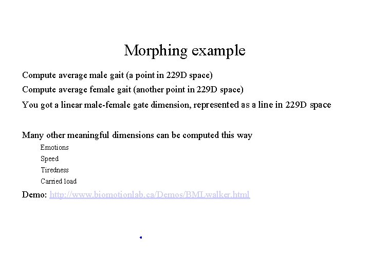 Morphing example Compute average male gait (a point in 229 D space) Compute average Morphing example Compute average male gait (a point in 229 D space) Compute average