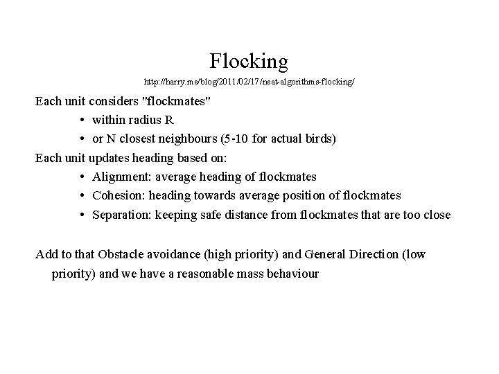 Flocking http: //harry. me/blog/2011/02/17/neat-algorithms-flocking/ Each unit considers "flockmates" • within radius R • or Flocking http: //harry. me/blog/2011/02/17/neat-algorithms-flocking/ Each unit considers "flockmates" • within radius R • or