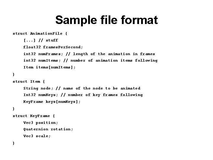 Sample file format struct Animation. File { [. . . ] // stuff float