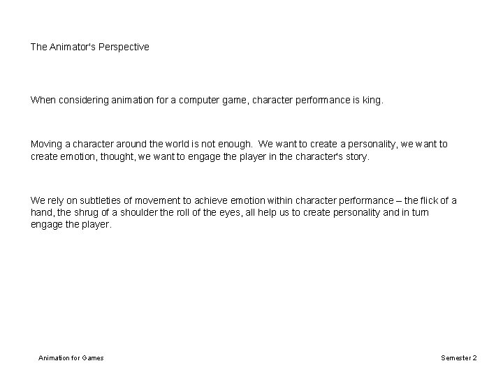 The Animator's Perspective When considering animation for a computer game, character performance is king. The Animator's Perspective When considering animation for a computer game, character performance is king.