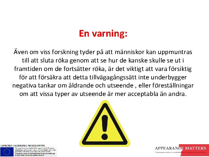 En varning: Även om viss forskning tyder på att människor kan uppmuntras till att