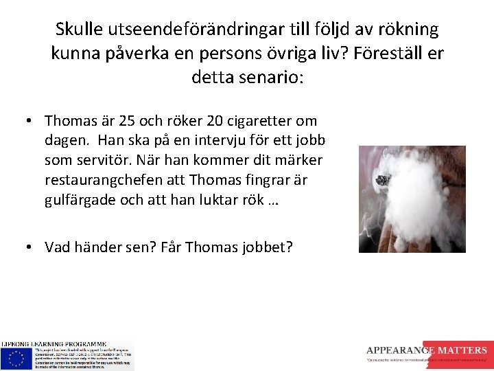 Skulle utseendeförändringar till följd av rökning kunna påverka en persons övriga liv? Föreställ er