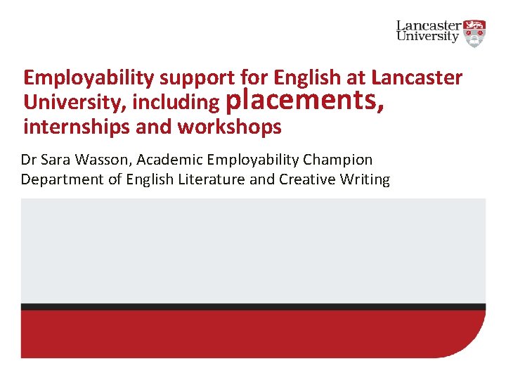 Employability support for English at Lancaster University, including placements, internships and workshops Dr Sara