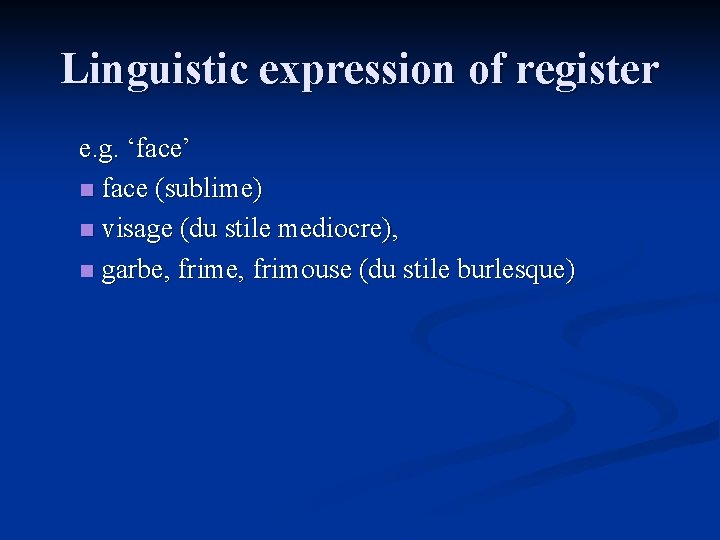 Linguistic expression of register e. g. ‘face’ n face (sublime) n visage (du stile