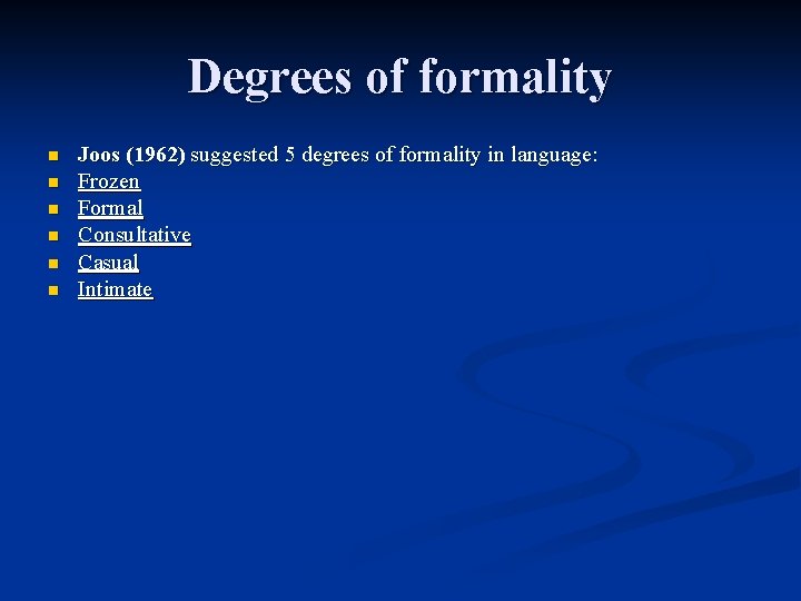 Degrees of formality n n n Joos (1962) suggested 5 degrees of formality in