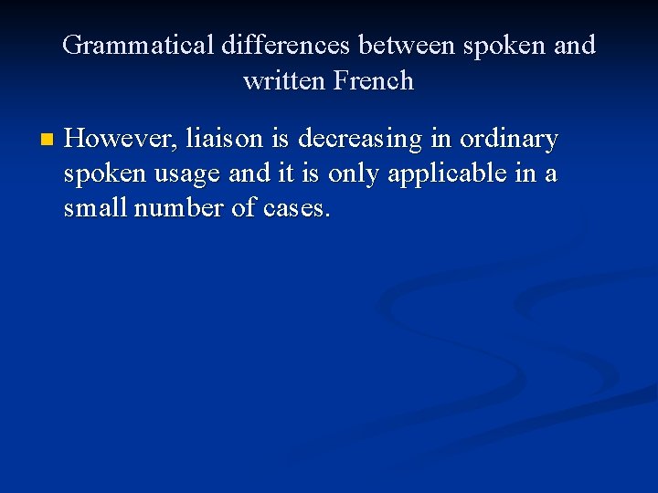 Grammatical differences between spoken and written French n However, liaison is decreasing in ordinary