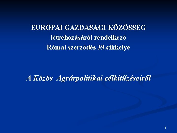 EURÓPAI GAZDASÁGI KÖZÖSSÉG létrehozásáról rendelkező Római szerződés 39. cikkelye A Közös Agrárpolitikai célkitűzéseiről 1