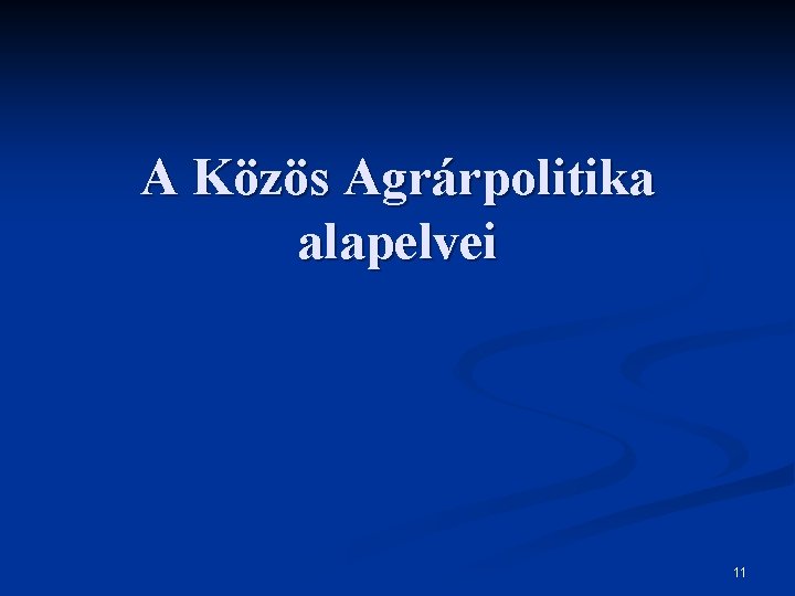 A Közös Agrárpolitika alapelvei 11 