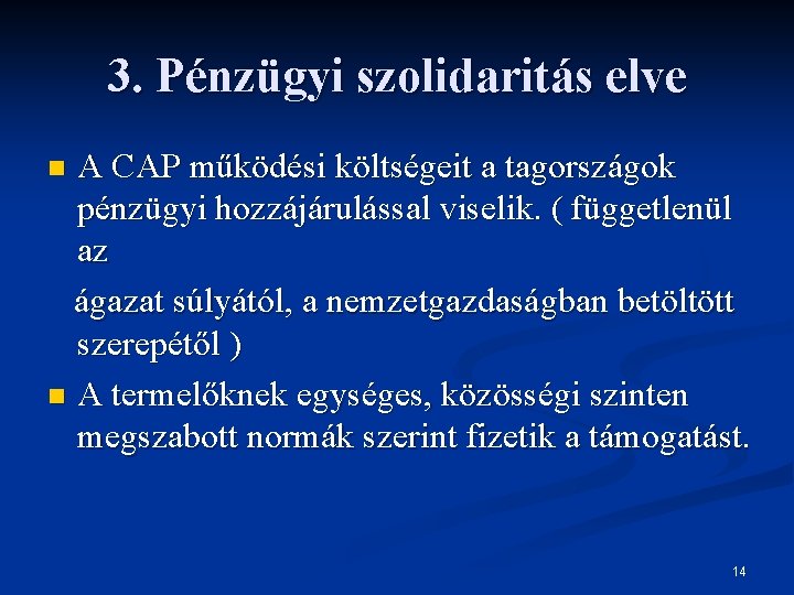 3. Pénzügyi szolidaritás elve A CAP működési költségeit a tagországok pénzügyi hozzájárulással viselik. (