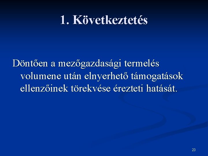 1. Következtetés Döntően a mezőgazdasági termelés volumene után elnyerhető támogatások ellenzőinek törekvése érezteti hatását.