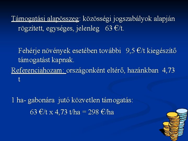 Támogatási alapösszeg: közösségi jogszabályok alapján rögzített, egységes, jelenleg 63 €/t. Fehérje növények esetében további