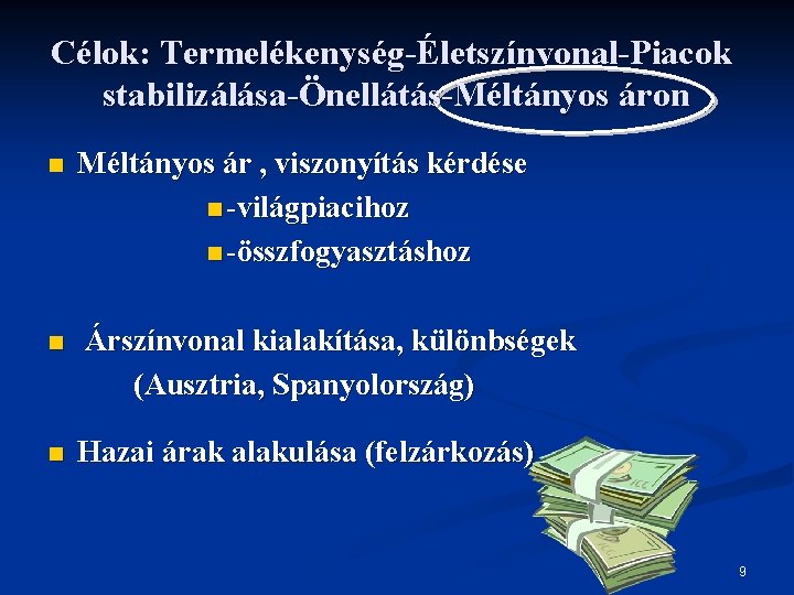 Célok: Termelékenység-Életszínvonal-Piacok stabilizálása-Önellátás-Méltányos áron n Méltányos ár , viszonyítás kérdése n -világpiacihoz n -összfogyasztáshoz