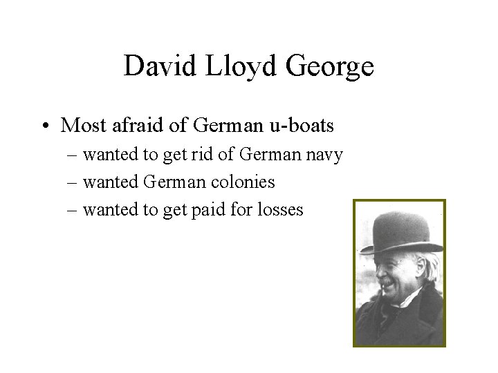 David Lloyd George • Most afraid of German u-boats – wanted to get rid
