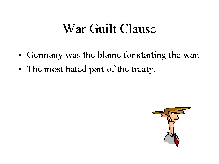 War Guilt Clause • Germany was the blame for starting the war. • The