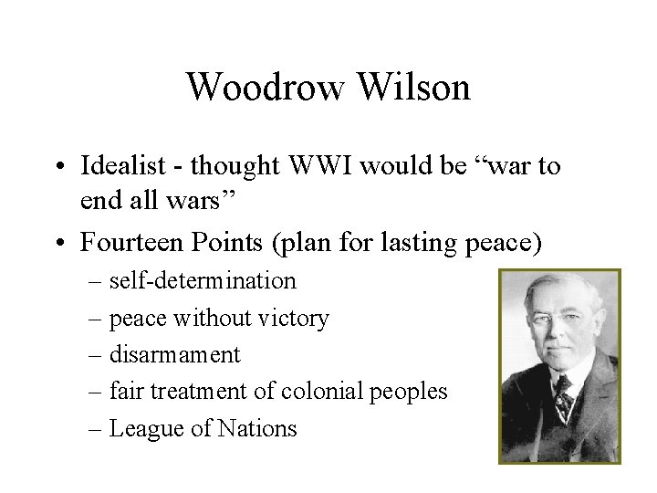 Woodrow Wilson • Idealist - thought WWI would be “war to end all wars”