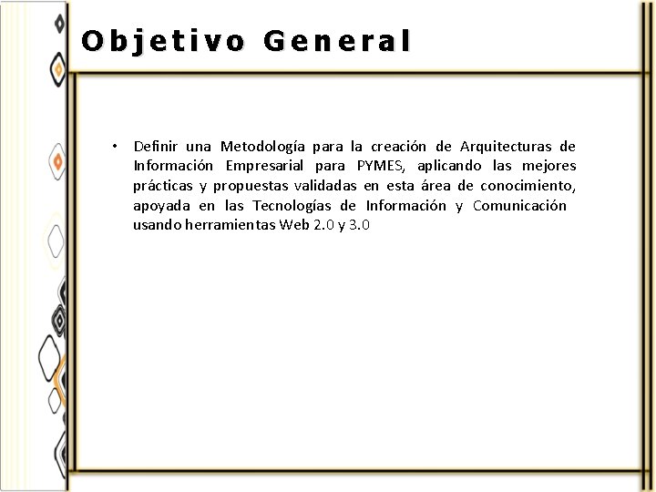 Objetivo General • Definir una Metodología para la creación de Arquitecturas de Información Empresarial