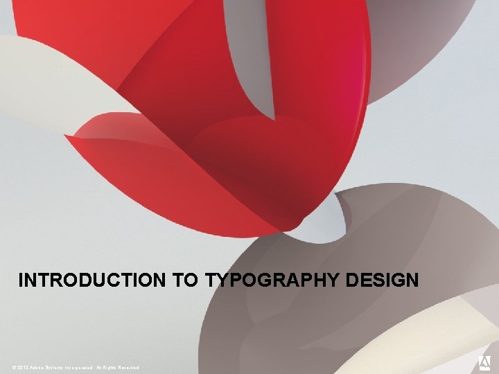 INTRODUCTION TO TYPOGRAPHY DESIGN © 2012 Adobe Systems Incorporated. All Rights Reserved. 