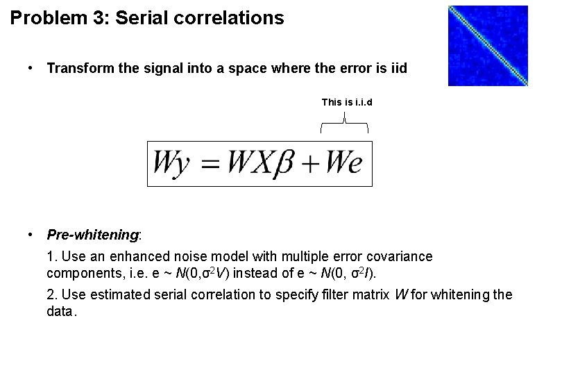 Problem 3: Serial correlations • Transform the signal into a space where the error