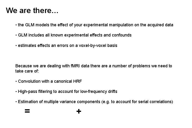 We are there… • the GLM models the effect of your experimental manipulation on