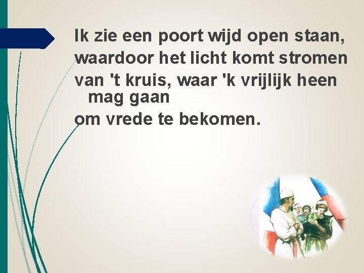 Ik zie een poort wijd open staan, waardoor het licht komt stromen van 't