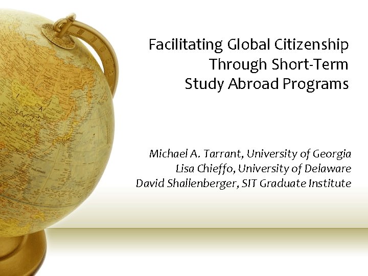 Facilitating Global Citizenship Through Short-Term Study Abroad Programs Michael A. Tarrant, University of Georgia