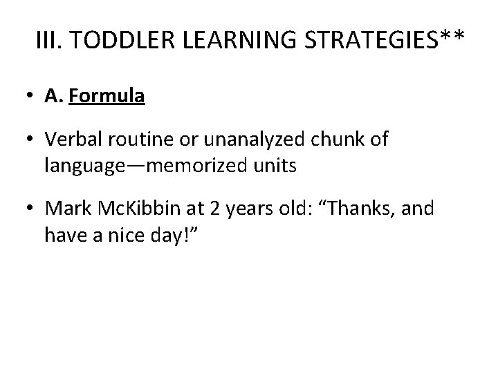 III. TODDLER LEARNING STRATEGIES** • A. Formula • Verbal routine or unanalyzed chunk of