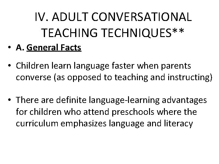 IV. ADULT CONVERSATIONAL TEACHING TECHNIQUES** • A. General Facts • Children learn language faster