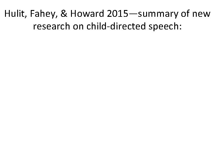 Hulit, Fahey, & Howard 2015—summary of new research on child-directed speech: 