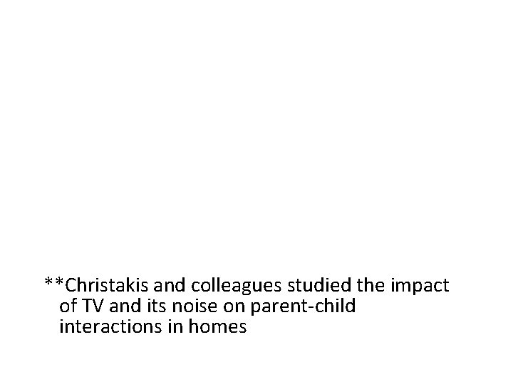 **Christakis and colleagues studied the impact of TV and its noise on parent-child interactions