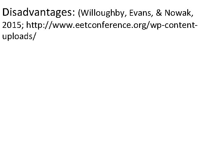 Disadvantages: (Willoughby, Evans, & Nowak, 2015; http: //www. eetconference. org/wp-contentuploads/ 