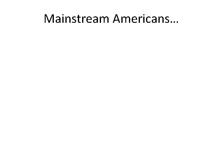 Mainstream Americans… 